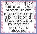 Buen dÃ­a mi rey hermoso... Que tengas un dia maravilloso con la bendicion de Dios. Te quiero mucho por siempre tu sirenita.