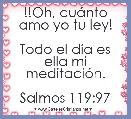 !!Oh, cuÃ¡nto amo yo tu ley!

Todo el dÃ­a es ella mi meditaciÃ³n.

Salmos 119:97