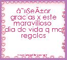 Ã¢ËÂ»SeÃÂ±or gracias x este maravilloso 
dia de vida q me regalas 

