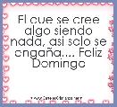 El que se cree algo siendo nada, asi solo se engaÃ±a.... Feliz Domingo