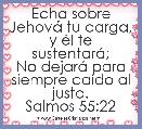 Echa sobre JehovÃ¡ tu carga, y Ã©l te sustentarÃ¡;
No dejarÃ¡ para siempre caÃ­do al justo.
Salmos 55:22