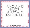 AMO A MIS HIJOS 
ANDY A. Y ANTHONY C.