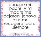 aunque mi  padre  y mi madre me dejaran  jehova  dios me recogera  para  siempre