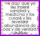 He aquÃ­ que yo les traerÃ© sanidad y medicina y los curarÃ© y les revelarÃ© abundancia de paz y de verdad. Jr.33:6