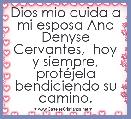 Dios mio cuida a mi esposa Ana Denyse Cervantes,  hoy y siempre, protÃ©jela bendiciendo su camino. 