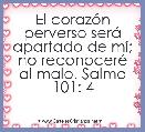El corazÃ³n perverso serÃ¡ apartado de mÃ­; no reconocerÃ© al malo. Salmo 101: 4