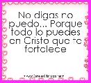 No digas no puedo... Porque todo lo puedes en Cristo que te fortalece
