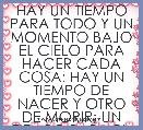 HAY UN TIEMPO PARA TODO Y UN MOMENTO BAJO EL CIELO PARA HACER CADA COSA: HAY UN TIEMPO DE NACER Y OTRO DE MORIR; UN TIEMPO PARA PL