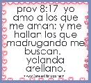 prov 8:17  yo amo a los que me aman; y me hallan los que madrugando me buscan.   yolanda arellano.