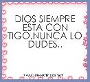 DIOS SIEMPRE ESTA CON TIGO,NUNCA LO DUDES..