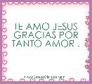 TE AMO JESUS GRACIAS POR TANTO AMOR .