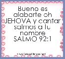 Bueno es alabarte oh JEHOVA y cantar salmos a tu nombre
SALMO 92:1