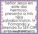 SeÃ±or Jesus en este dia hermoso, presento a mis hijos salvalos:Vivian, H Fernando y brenda.Tu SEÃOR eres su promesa