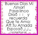 Buenos DÃ­as Mi Amor!
Pasa lindo DÃ­a😘 y recuerda 
Que te Amo❤
Att.Tu Amada Esposa😘