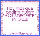  Hoy mas que pedirte quiero *AGRADECERTE*  mi Dios!!