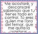 Me acostarÃ©, y descansarÃ© sabiendo que tu tienes todo en control. TÃº eres quien me libra del temor, que me quita la