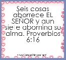 Seis cosas aborrece EL SEÃOR y aun siete abomina su alma. Proverbios 6:16