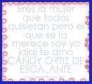  Eres la mujer que todos quisieran pero el que se la merece soy yo jajaj te amo CANDY ORTIZ DE ESCALANTE
