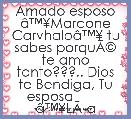 Amado esposo Ã¢â¢Â¥Marcone CarvhaloÃ¢â¢Â¥ tu sabes porquÃÂ© te amo tanto???.. Dios te Bendiga, Tu esposa         Ã¢â¢Â¥LÃÂ­a UribeÃ¢â¢Â¥