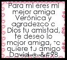 Para mi eres mi mejor amiga VerÃ³nica y agradezco a Dios tu amistad, te deseo lo mejor amiga, te quiere tu amigo David ☺ b