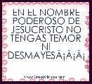 EN EL NOMBRE PODEROSO DE JESUCRISTO NO TENGAS TEMOR NI DESMAYESÃÂ¡ÃÂ¡ÃÂ¡