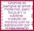 Grande es siempre el amor maternal, pero toca en lo sublime 
cuando se mezcla con la admiraciÃ³n por el hijo amado