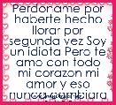 Perdoname por haberte hecho llorar por segunda vez Soy un idiota Pero te amo con todo mi corazon mi amor y eso nunca cambiara b