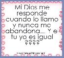 Mi Dios me responde cuando lo llamo y nunca me abandona... Y el tu yo es igual ????