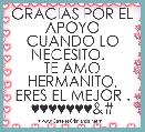 GRACIAS POR EL APOYO CUANDO LO NECESITO.  
TE AMO HERMANITO, ERES EL MEJOR .
♥♥♥♥♥♥♥&#