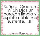 SeÃ±or... Crea en mÃ­ oh Dios un corazÃ³n limpio y espÃ­ritu noble me sustente....!!! 