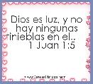 Dios es luz, y no hay ningunas tinieblas en el..         1 Juan 1:5