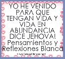 YO HE VENIDO PARA QUE TENGAN VIDA Y VIDA EN ABUNDANCIA DICE JEHOVA!
Pensamientos y Reflexiones-Blanca