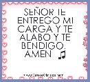 SEÃOR TE ENTREGO MI CARGA Y TE ALABO Y TE BENDIGO. 
AMEN  ♫ 