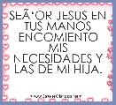 SEÃâOR JESUS EN TUS MANOS ENCOMIENTO MIS NECESIDADES Y LAS DE MI HIJA.