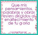 Que mis pensamientos, palabras y obras esten dirigidos al enaltecimiento de tu gloria