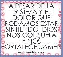 A PESAR DE LA TRISTEZA Y EL DOLOR QUE PODAMOS ESTAR SINTIENDO, DIOS NOS CONSUELA Y NOS FORTALECE...AMEN
 
