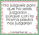 No juzgueis para que no seais juzgados , porque con la misma piedra nos juzgaran