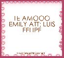 TE AMOOO EMILY ATT; LUIS FELIPE