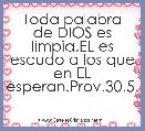 Toda palabra de DIOS es limpia,EL es escudo a los que en EL esperan.Prov.30.5.