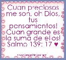 Cuan preciosos me son, oh Dios, tus pensamientos!
Cuan grande es la suma de ellos!
Salmo 139: 17 ♥
       
