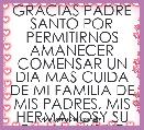 GRACIAS PADRE SANTO POR PERMITIRNOS AMANECER COMENSAR UN DIA MAS CUIDA DE MI FAMILIA DE MIS PADRES, MIS HERMANOSY SU FAMIA, MIS HE