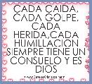 CADA CAIDA, CADA GOLPE, CADA HERIDA,CADA HUMILLACION SIEMPRE TIENE UN CONSUELO Y ES DIOS