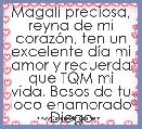 Magali preciosa, reyna de mi corazÃ³n, ten un excelente dÃ­a mi amor y recuerda que TQM mi vida. Besos de tu loco enamorado Diego