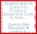 Buenos dÃ­as Mi Colochito Guapo!!! 
Sabes Una Cosa Te Amo....

Gerson Eliel Revolorio ♥
