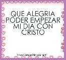 QUE ALEGRIA PODER EMPEZAR MI DIA CON CRISTO