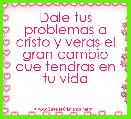 Dale tus problemas a cristo y veras el gran cambio que tendras en tu vida