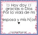 ☼ Hoy doy ☼
gracias a Dios
Por la vida de mi 
esposa y mis hijos
♥