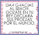 DAR GRACIAS AL SENOR, GOZATE EN TU REY,DECLARA SUS PROEZAS POR EL MUNDO.