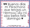 ♥♥ Buenos dÃ­as  mi Pikachona que tengas un hermoso dÃ­a mi ojos bellos feliz domingo ♥