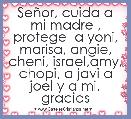 SeÃ±or, cuida a mi madre , protege  a yoni, marisa, angie, cheni, israel,amy, chopi, a javi a joel y a mi. gracias